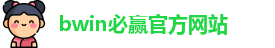 BWIN·必赢 (中国)唯一官方网站